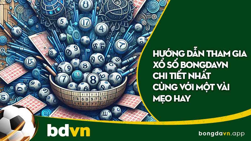 Hướng dẫn tham gia xổ số BongdaVN chi tiết nhất cùng với một vài mẹo hay