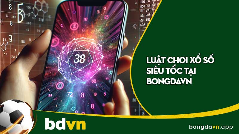 Luật chơi xổ số siêu tốc tại BongdaVN