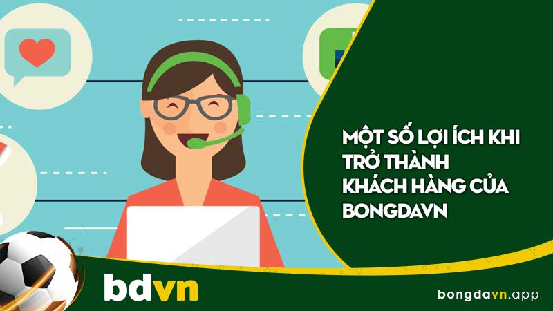 Một số lợi ích khi trở thành khách hàng của BongdaVN