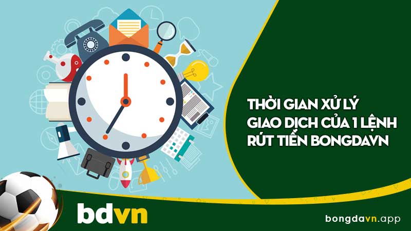 Thời gian xử lý giao dịch của 1 lệnh rút tiền BongdaVN