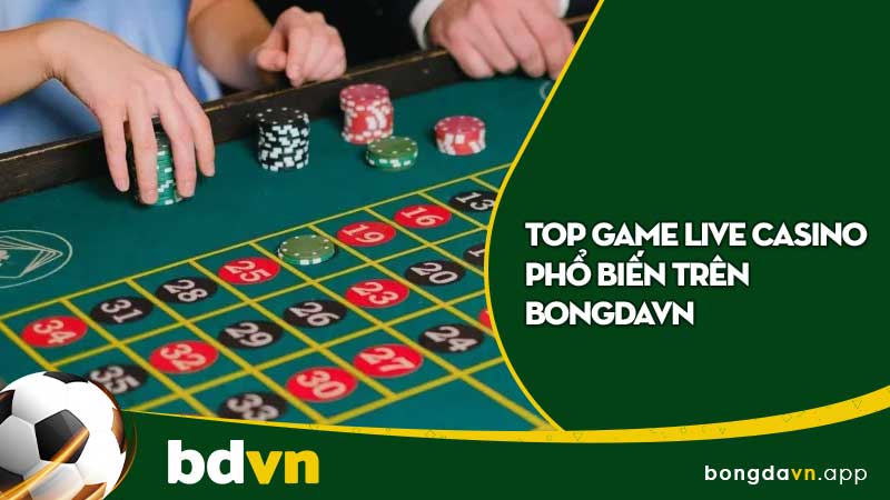 Top game live casino phổ biến trên BongdaVN