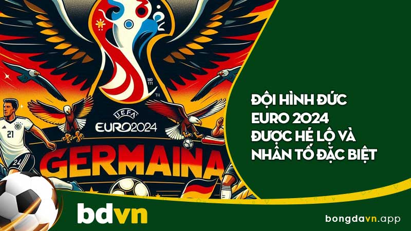 Đội Hình Đức Euro 2024 Được Hé Lộ Và Nhân Tố Đặc Biệt