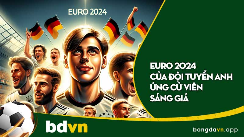 EURO 2024 Của Đội Tuyển Anh - Ứng Cử Viên Sáng Giá