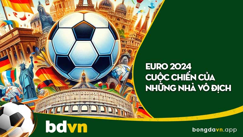 EURO 2024 Cuộc Chiến Của Những Nhà Vô Địch