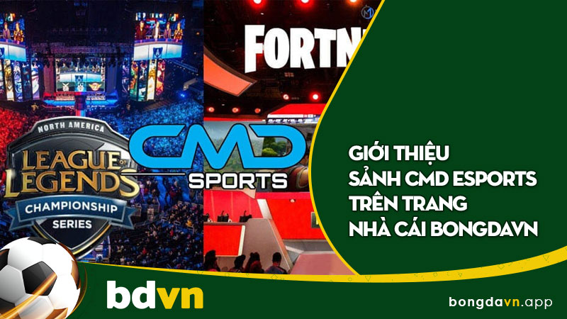 Giới thiệu sảnh CMD Esports trên nhà cái bongdavn