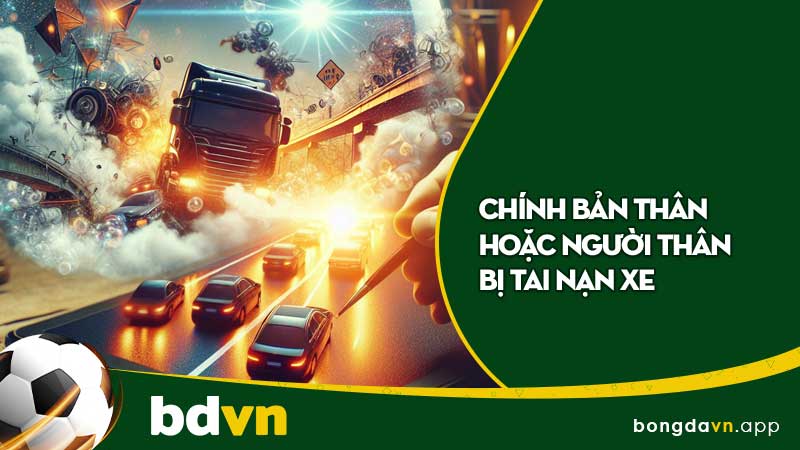 Chính bản thân hoặc người thân bị tai nạn xe