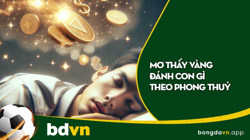 Mơ Thấy Vàng Đánh Con Gì Theo Phong Thuỷ