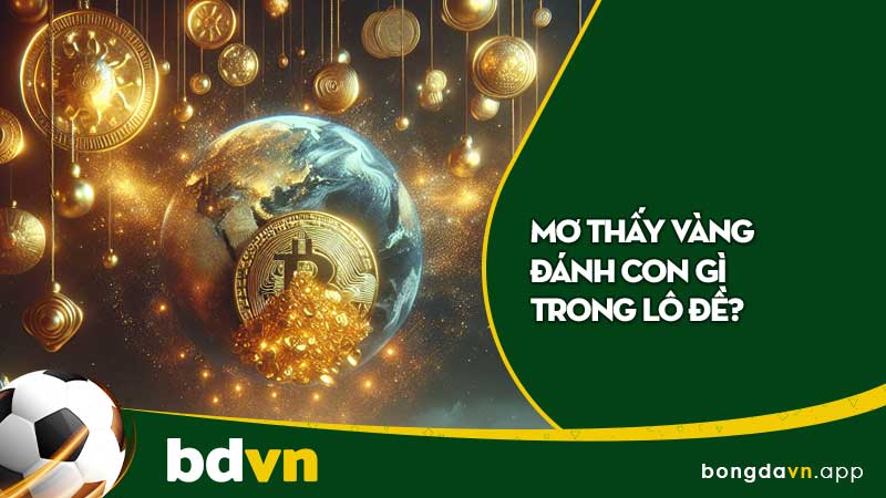 Mơ Thấy Vàng Đánh Con Gì Trong Lô Đề?