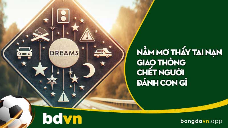 Nằm Mơ Thấy Tai Nạn Giao Thông Chết Người Đánh Con Gì