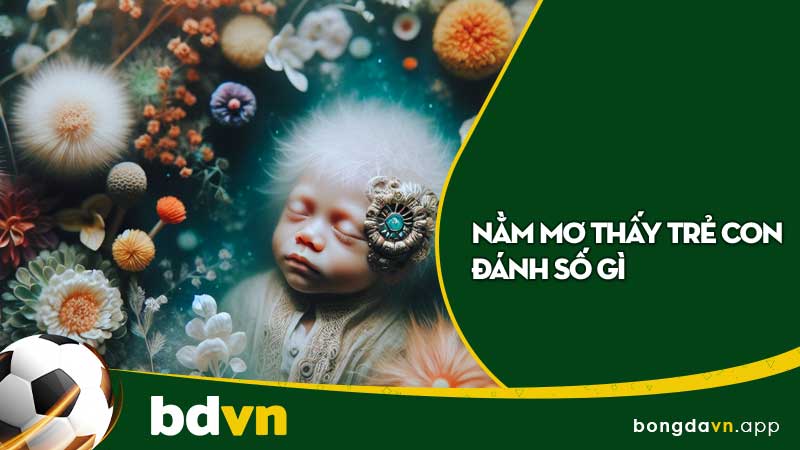 Nằm mơ thấy trẻ con đánh số gì