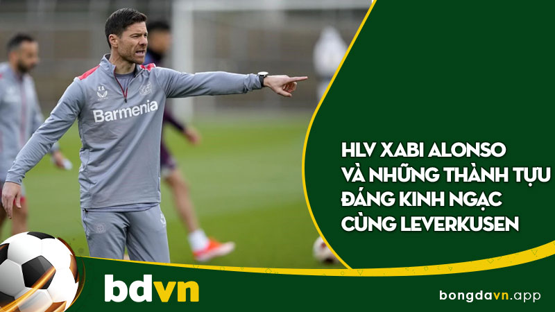 Sự thay đổi ngoạn mục dưới thời HLV Xabi Alonso