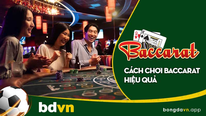 Cách chơi Baccarat hiệu quả: Bí quyết chiến thắng tại bàn cược