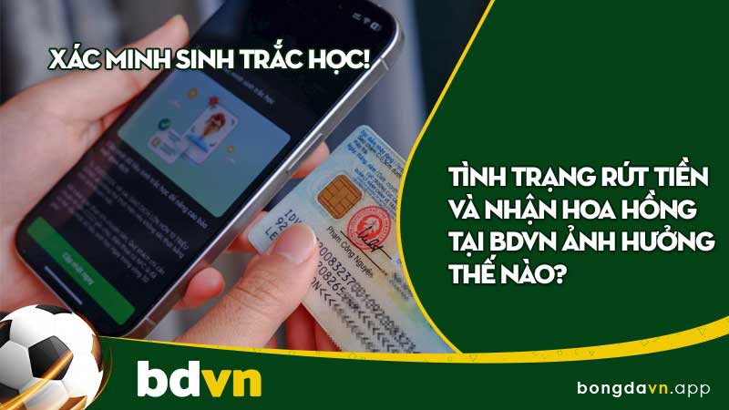 Tình trạng rút tiền và nhận hoa hồng tại BDVN chịu ảnh hưởng thế nào?